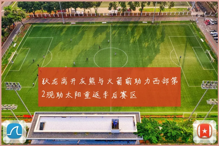狄龙离开灰熊与火箭前助力西部第2现助太阳重返季后赛区